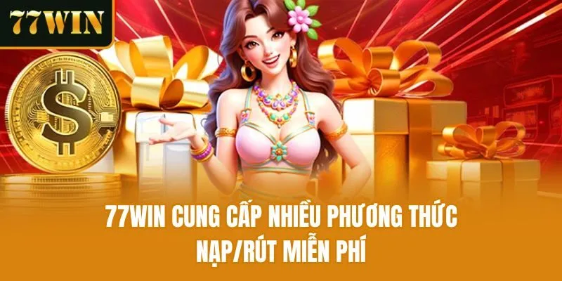 77win cung cấp nhiều phương thức nạp/rút miễn phí
