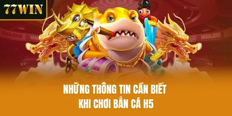 Những thông tin cần biết khi chơi Bắn cá h5
