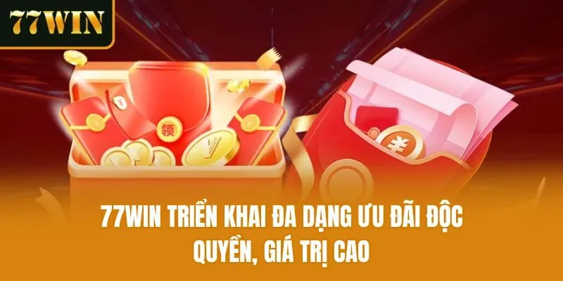 77win triển khai đa dạng ưu đãi độc quyền, giá trị cao
